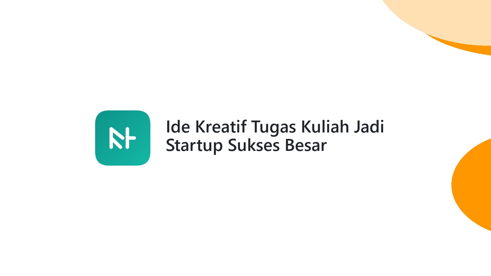 Ide Kreatif Tugas Kuliah Jadi Startup Sukses Besar