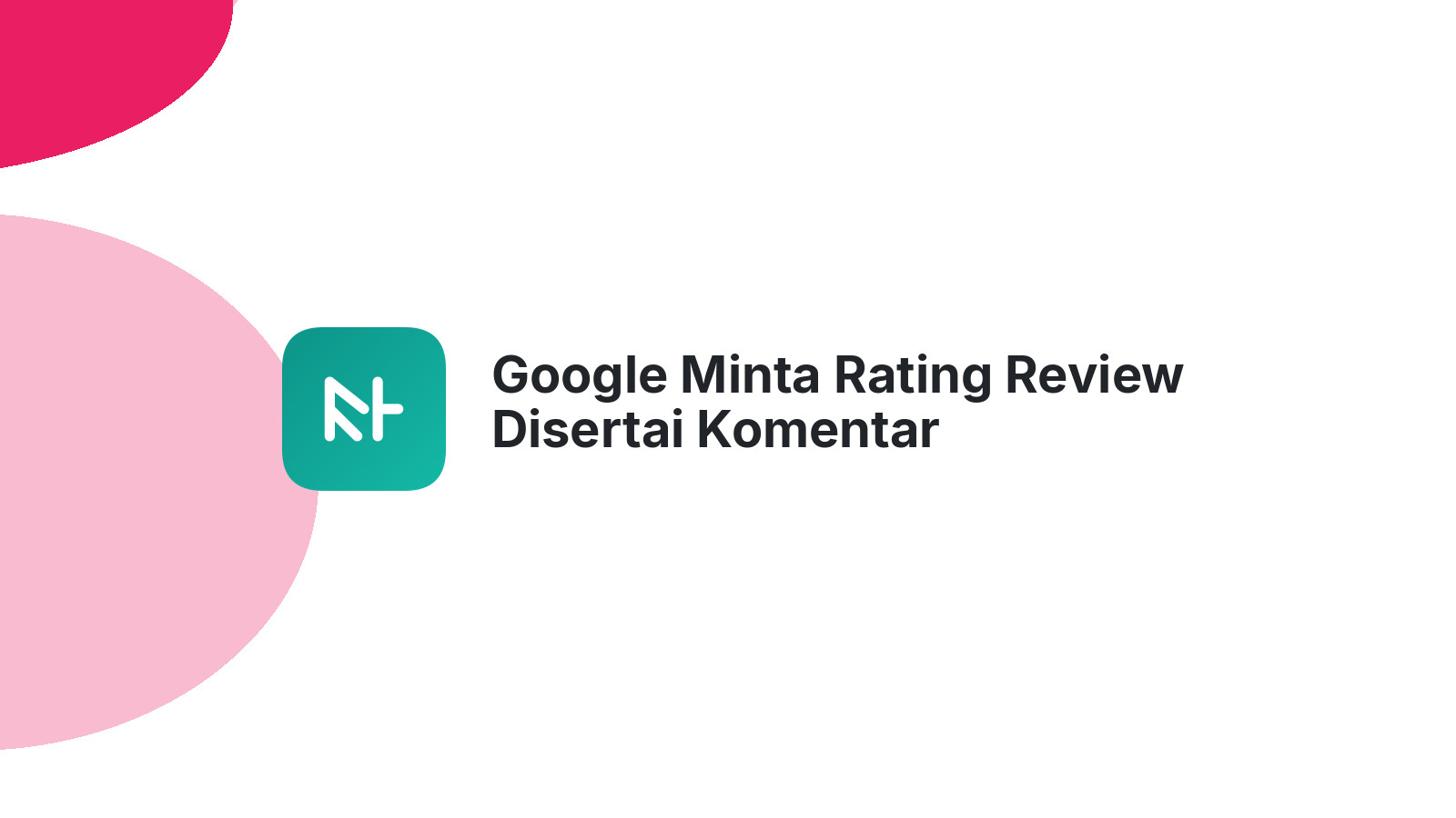 Google Minta Rating Review Disertai Komentar