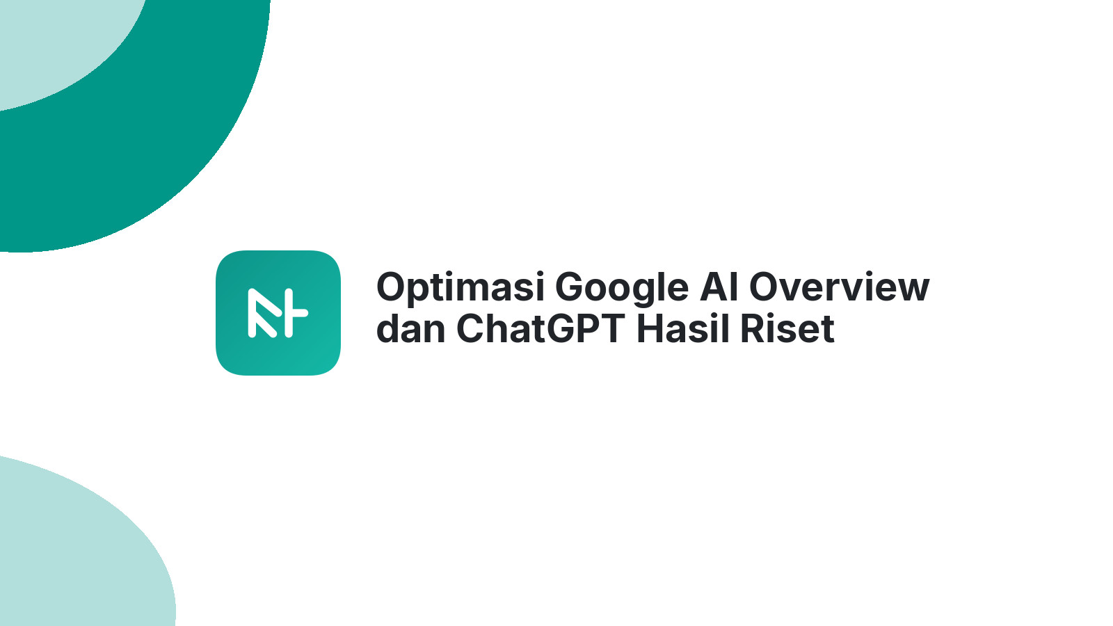 Optimasi Google AI Overview dan ChatGPT Hasil Riset