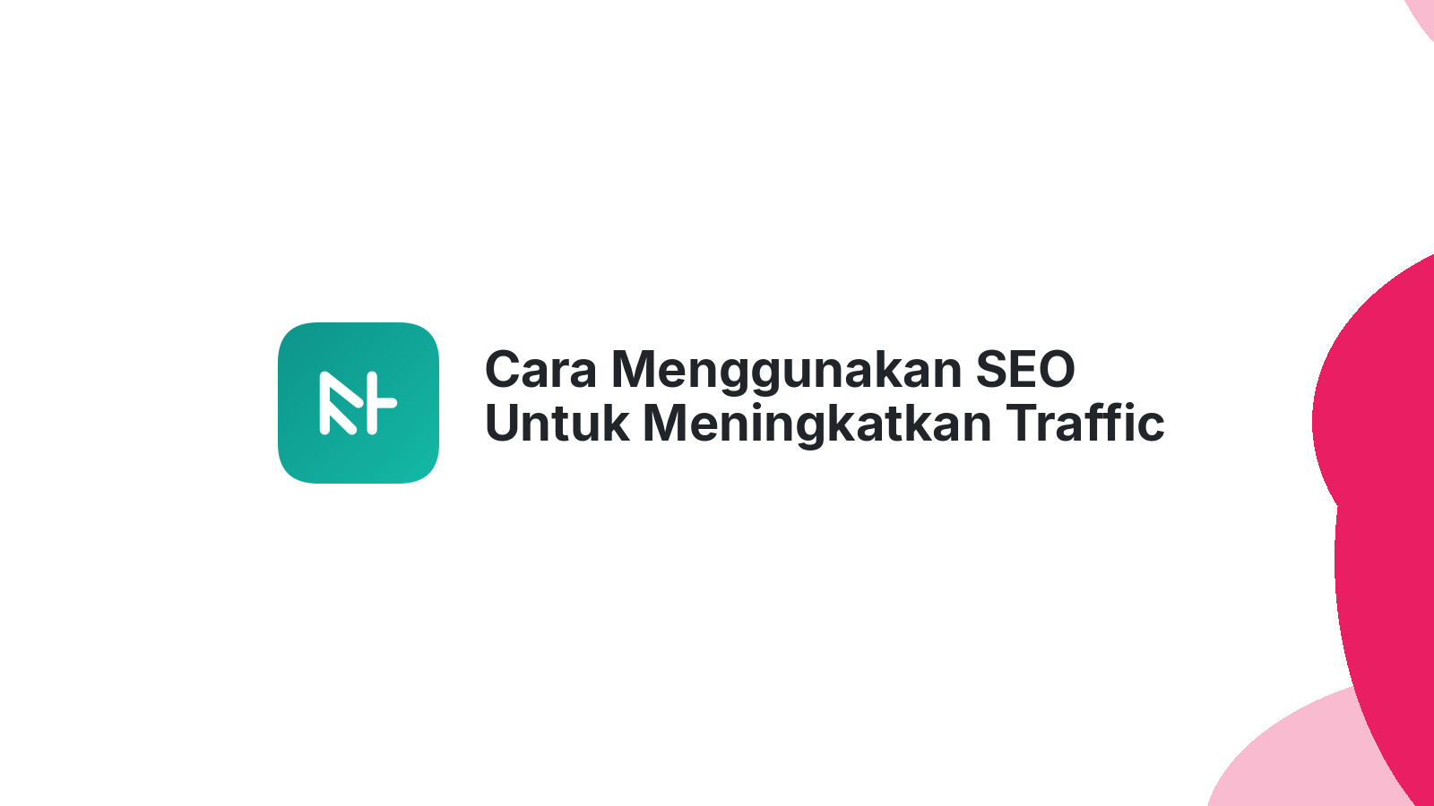 Cara Menggunakan SEO Untuk Meningkatkan Traffic Website Bisnis