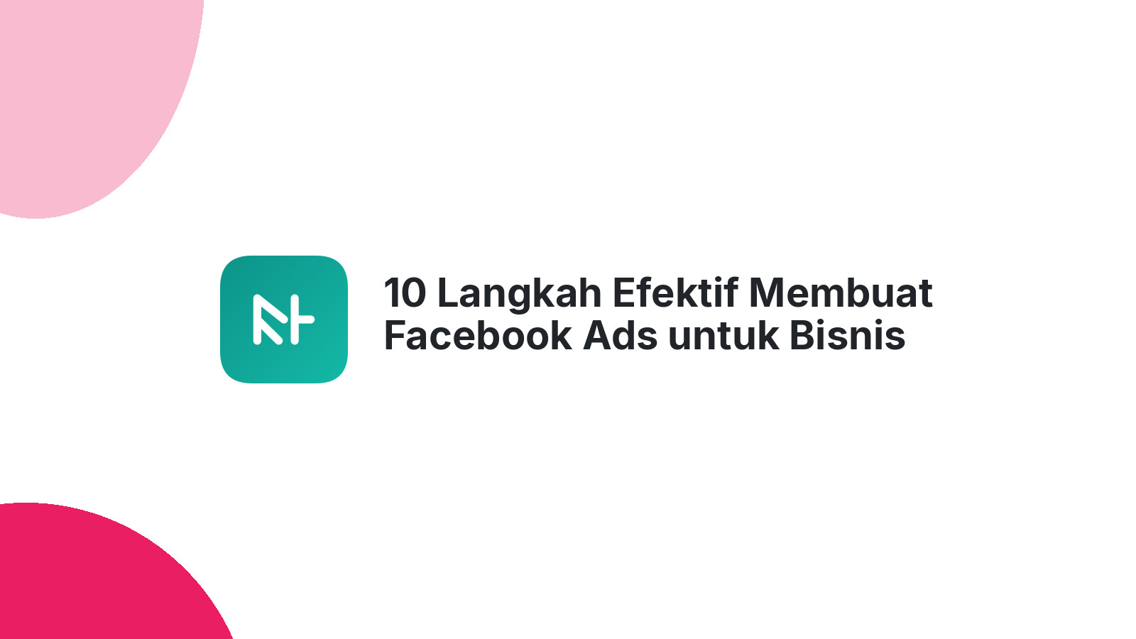 10 Langkah Efektif Membuat Facebook Ads untuk Bisnis Anda