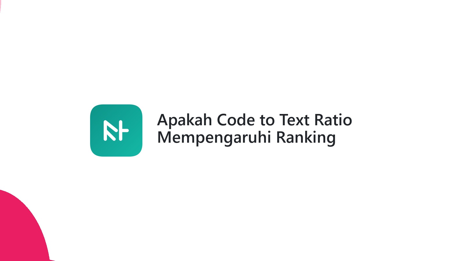 Apakah Code to Text Ratio Mempengaruhi Ranking Google