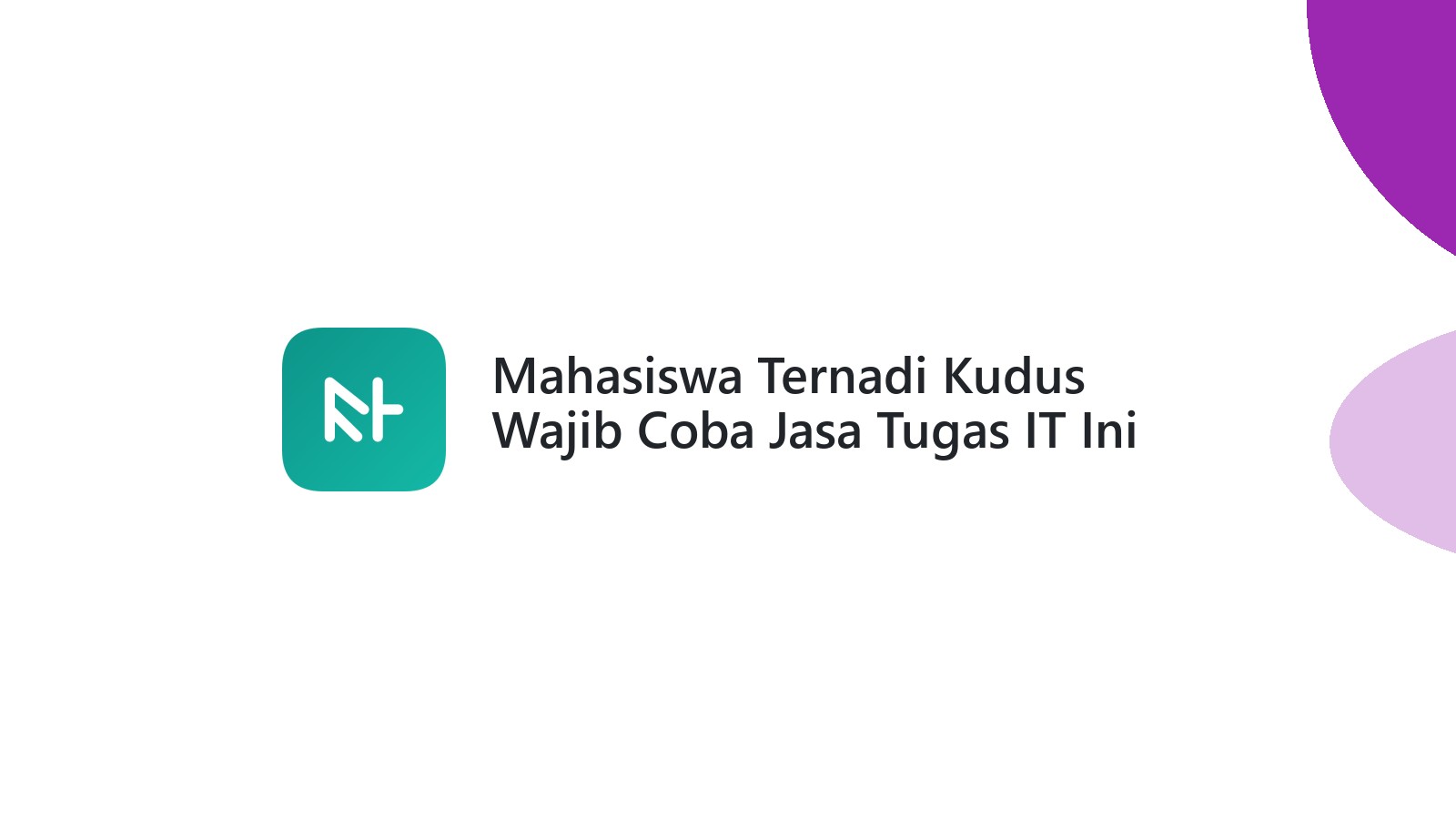 Mahasiswa Ternadi Kudus Wajib Coba Jasa Tugas IT Ini