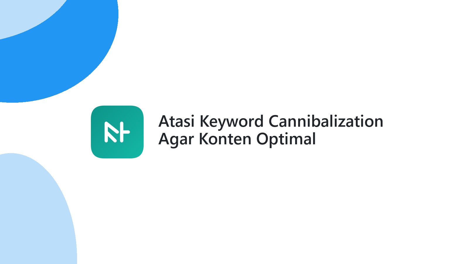 Atasi Keyword Cannibalization Agar Konten Optimal