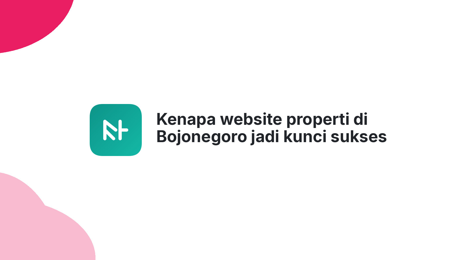 Kenapa website properti di Bojonegoro jadi kunci sukses penjualan
