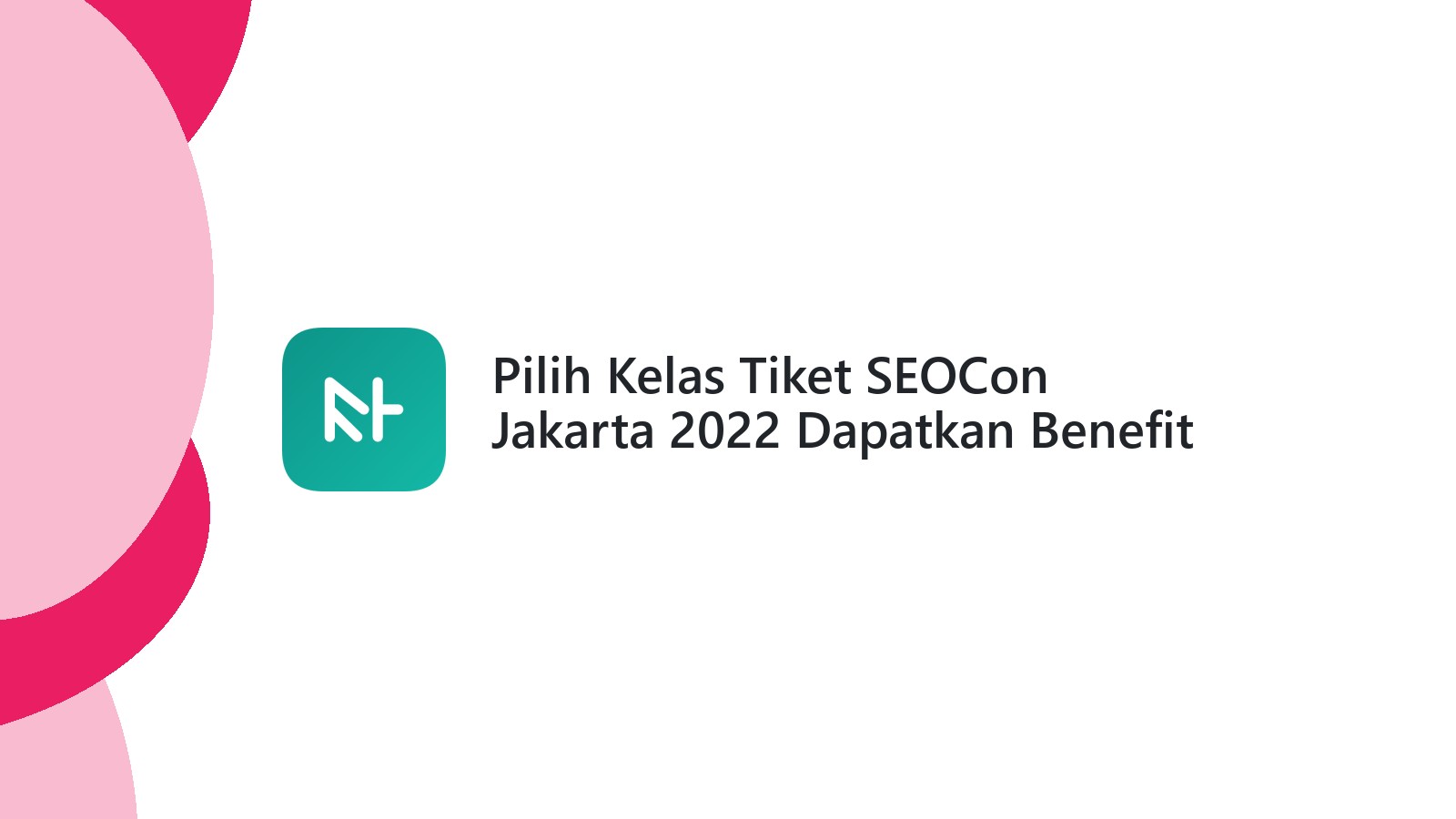 Pilih Kelas Tiket SEOCon Jakarta 2022 Dapatkan Benefit