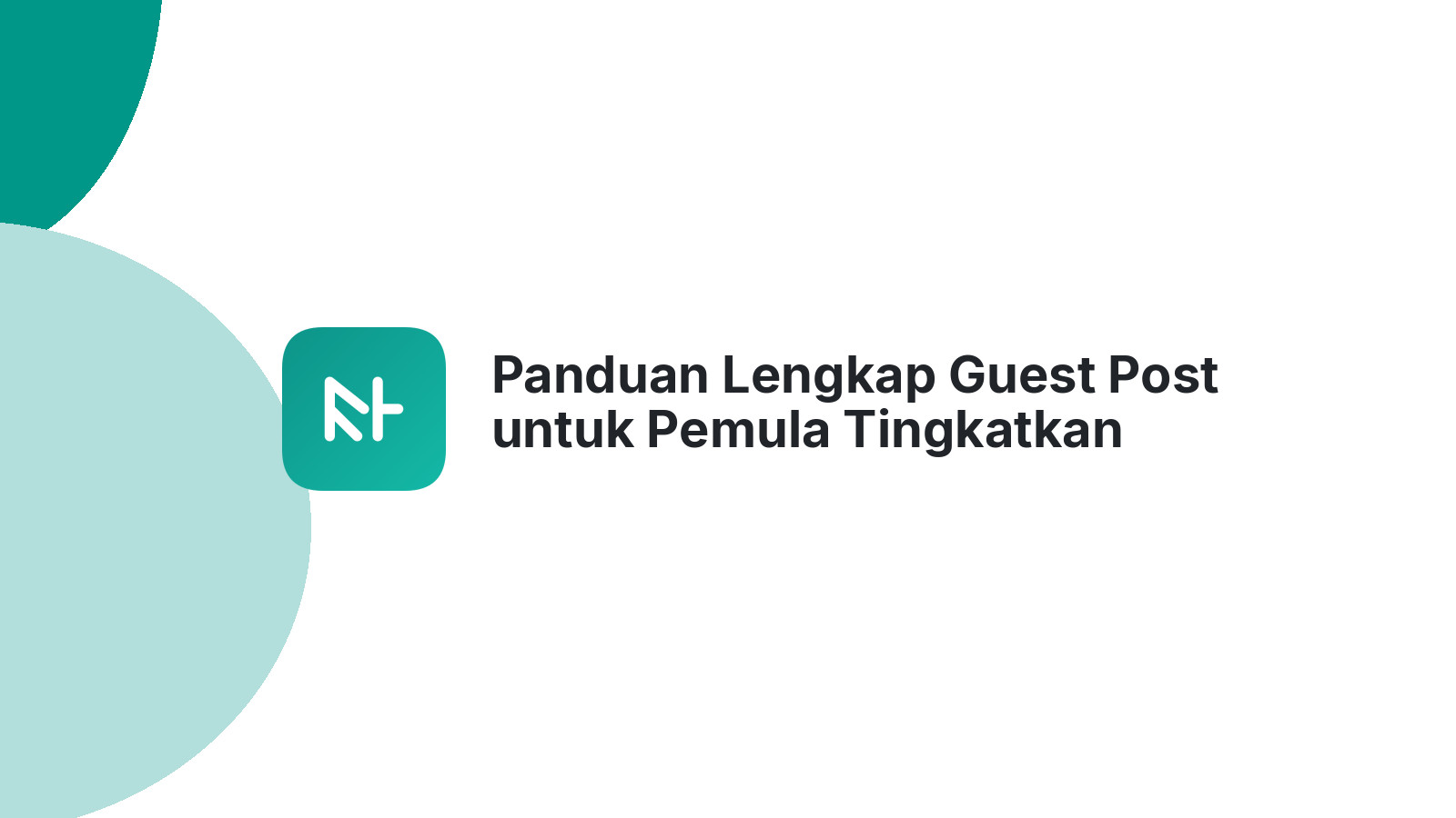 Panduan Lengkap Guest Post untuk Pemula Tingkatkan Otoritas