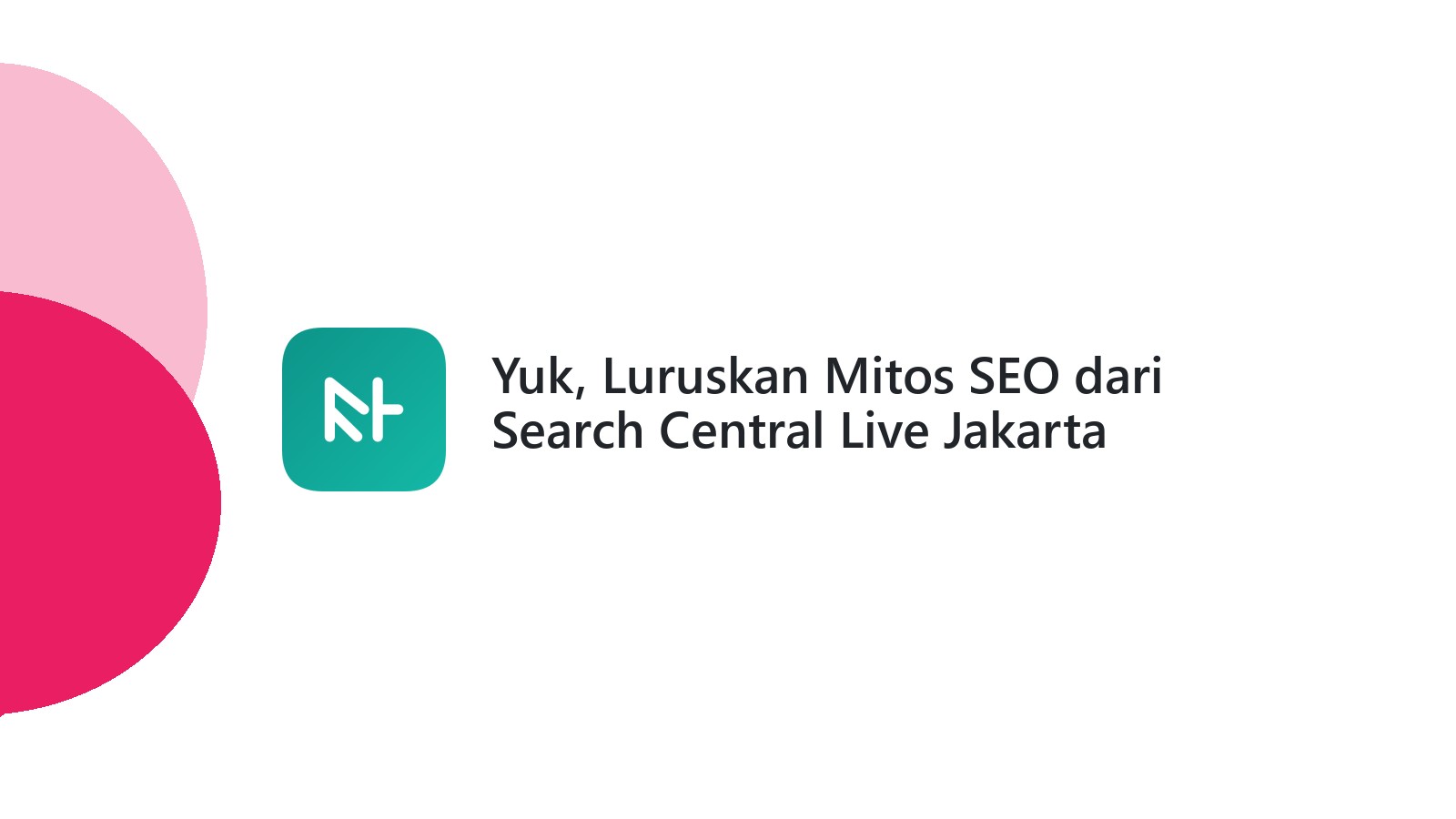 Yuk, Luruskan Mitos SEO dari Search Central Live Jakarta