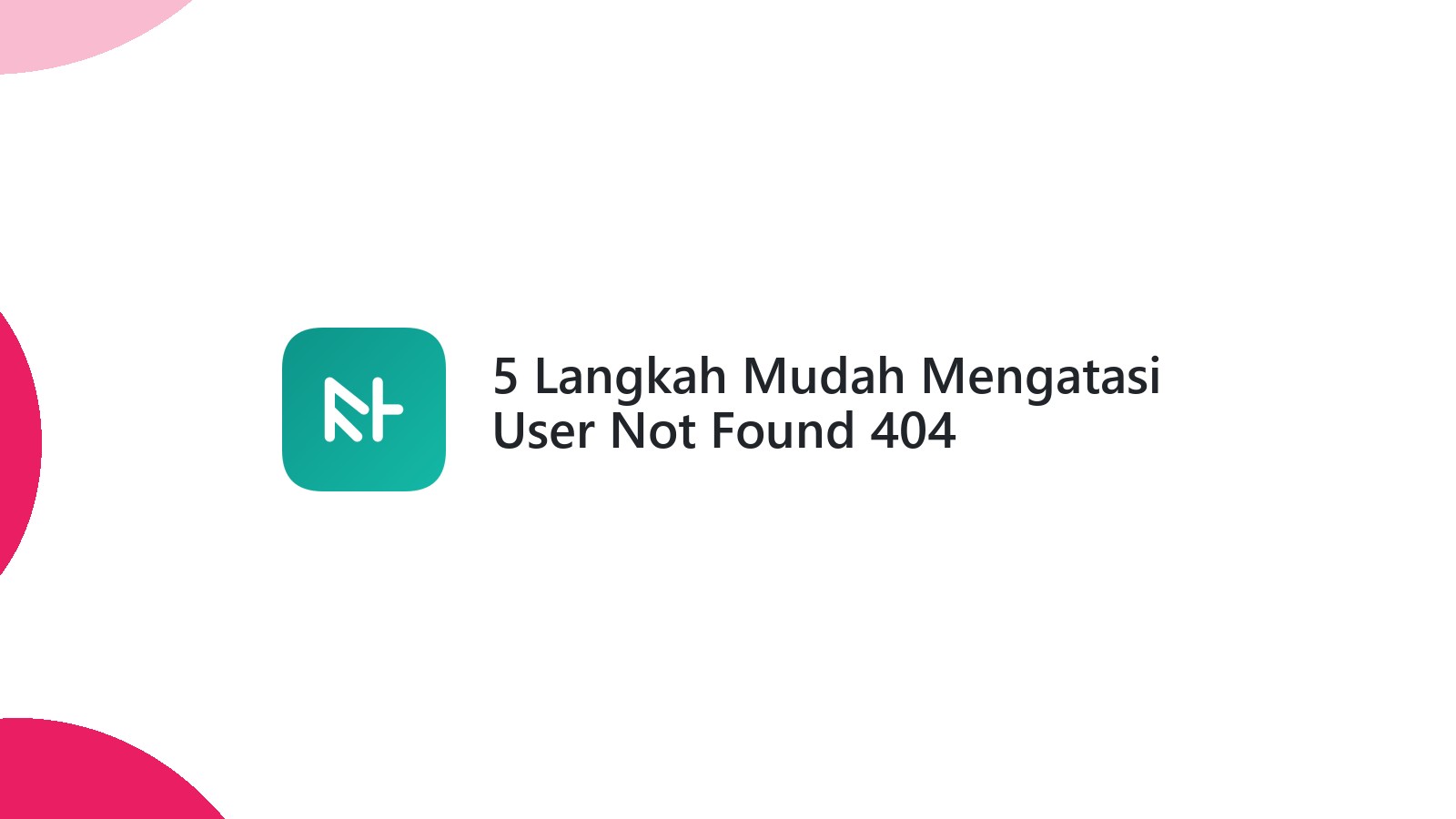 5 Langkah Mudah Mengatasi User Not Found 404