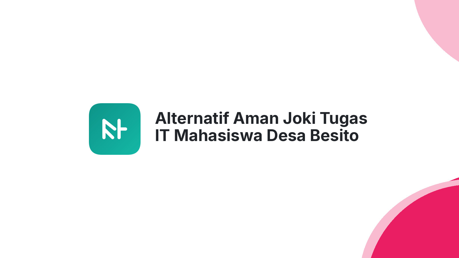 Alternatif Aman Joki Tugas IT Mahasiswa Desa Besito