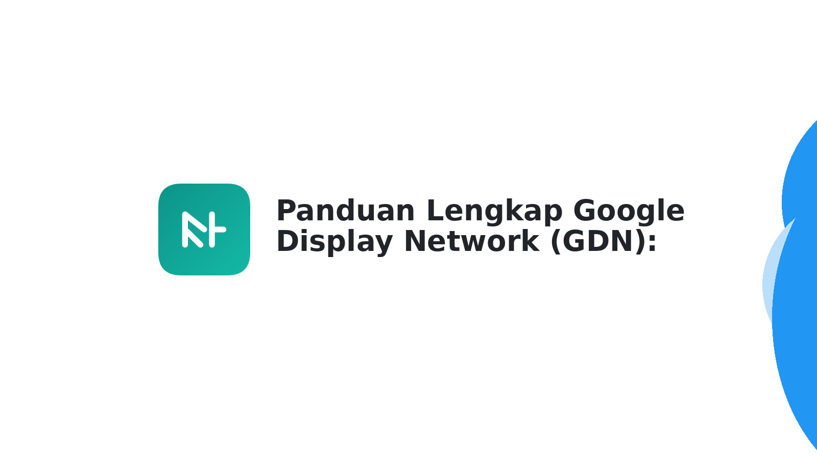 Panduan Lengkap Google Display Network (GDN): Fungsi & Cara Kerja