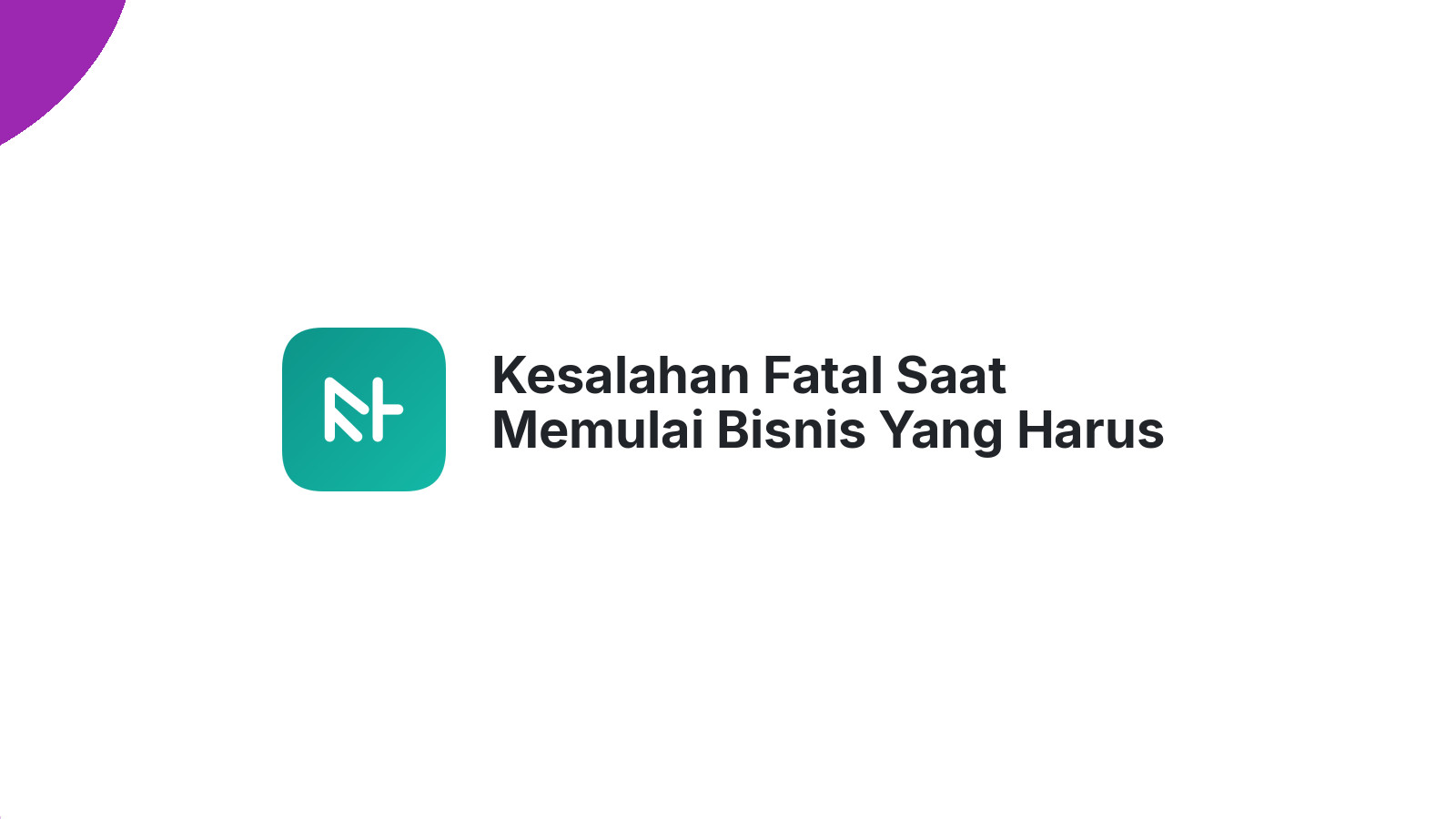 Kesalahan Fatal Saat Memulai Bisnis Yang Harus Dihindari