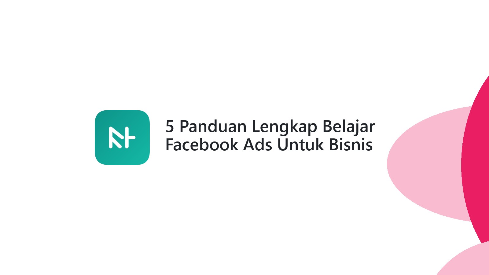 5 Panduan Lengkap Belajar Facebook Ads Untuk Bisnis Anda