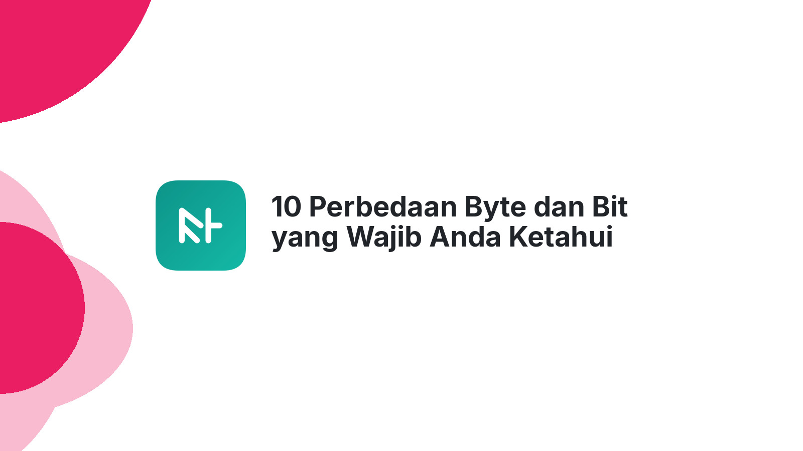 10 Perbedaan Byte dan Bit yang Wajib Anda Ketahui