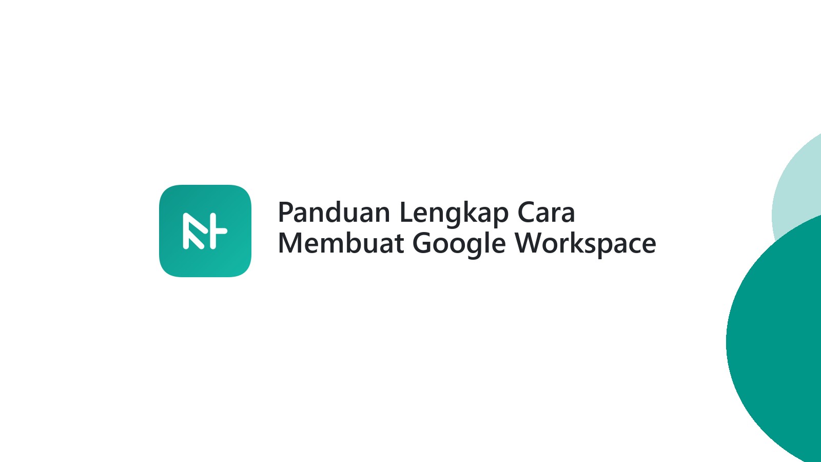 Panduan Lengkap Cara Membuat Google Workspace Dan Menggunakannya 10x Lebih Efektif