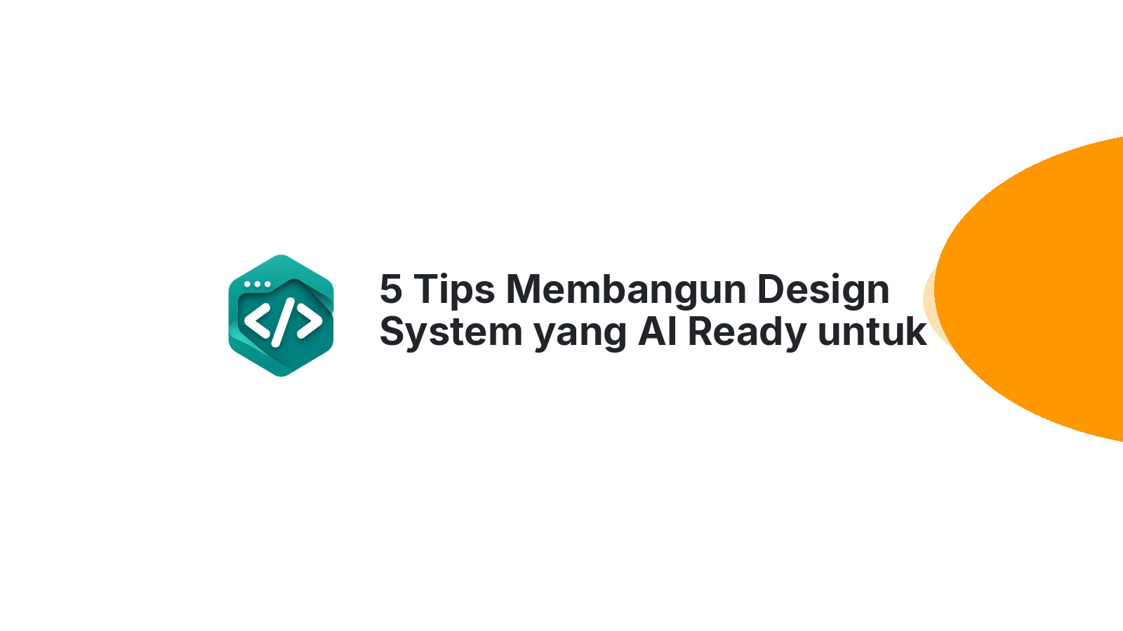 5 Tips Membangun Design System yang AI Ready untuk Tim Startup