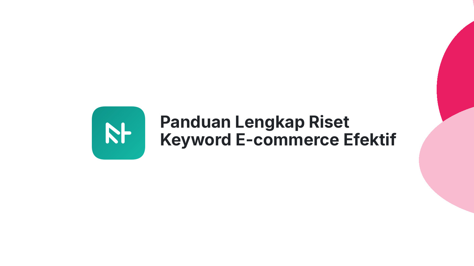Panduan Lengkap Riset Keyword E-commerce Efektif