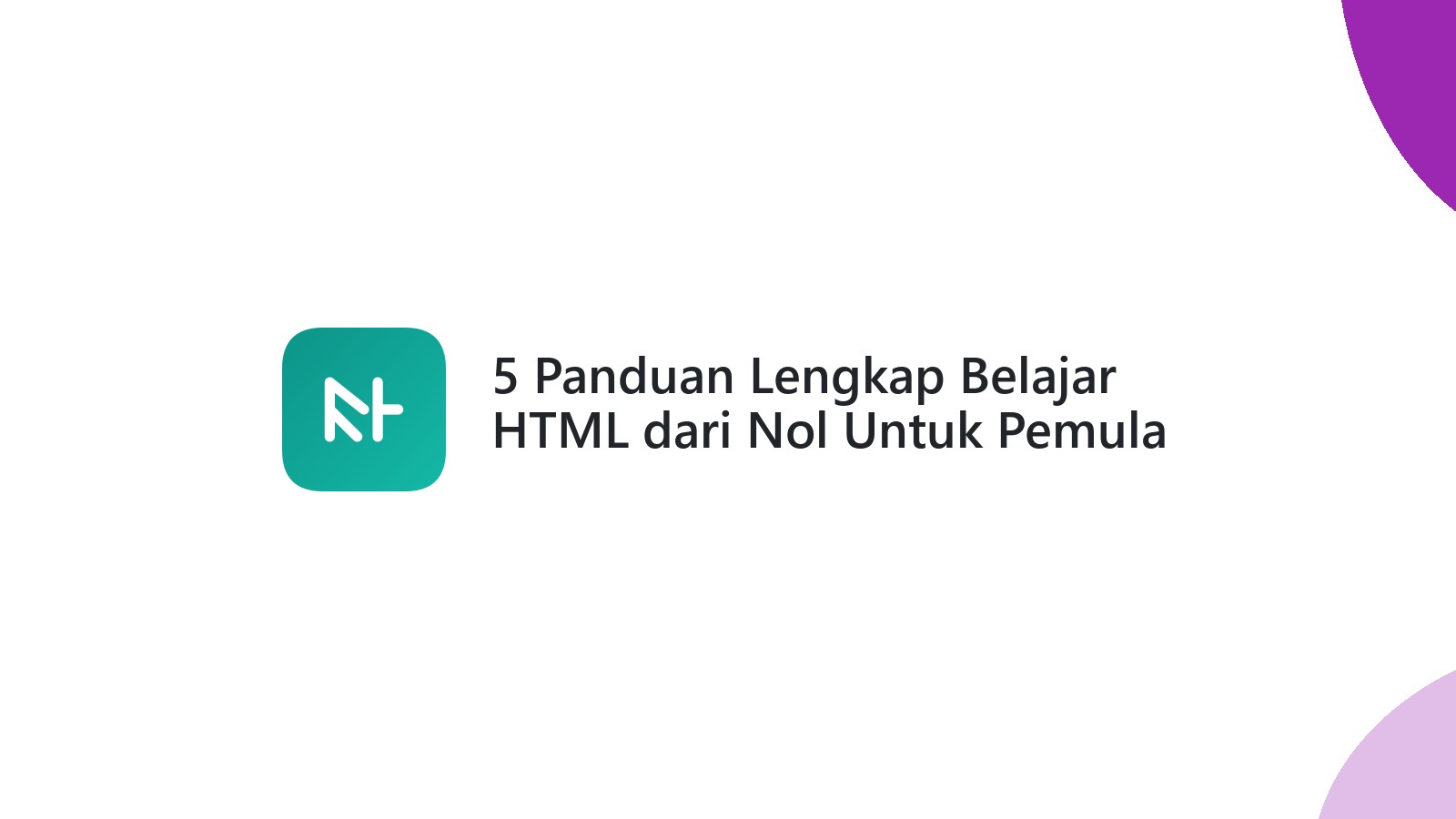 5 Panduan Lengkap Belajar HTML dari Nol Untuk Pemula Sukses