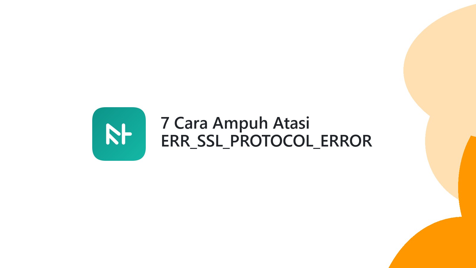 7 Cara Ampuh Atasi ERR_SSL_PROTOCOL_ERROR Website Anda