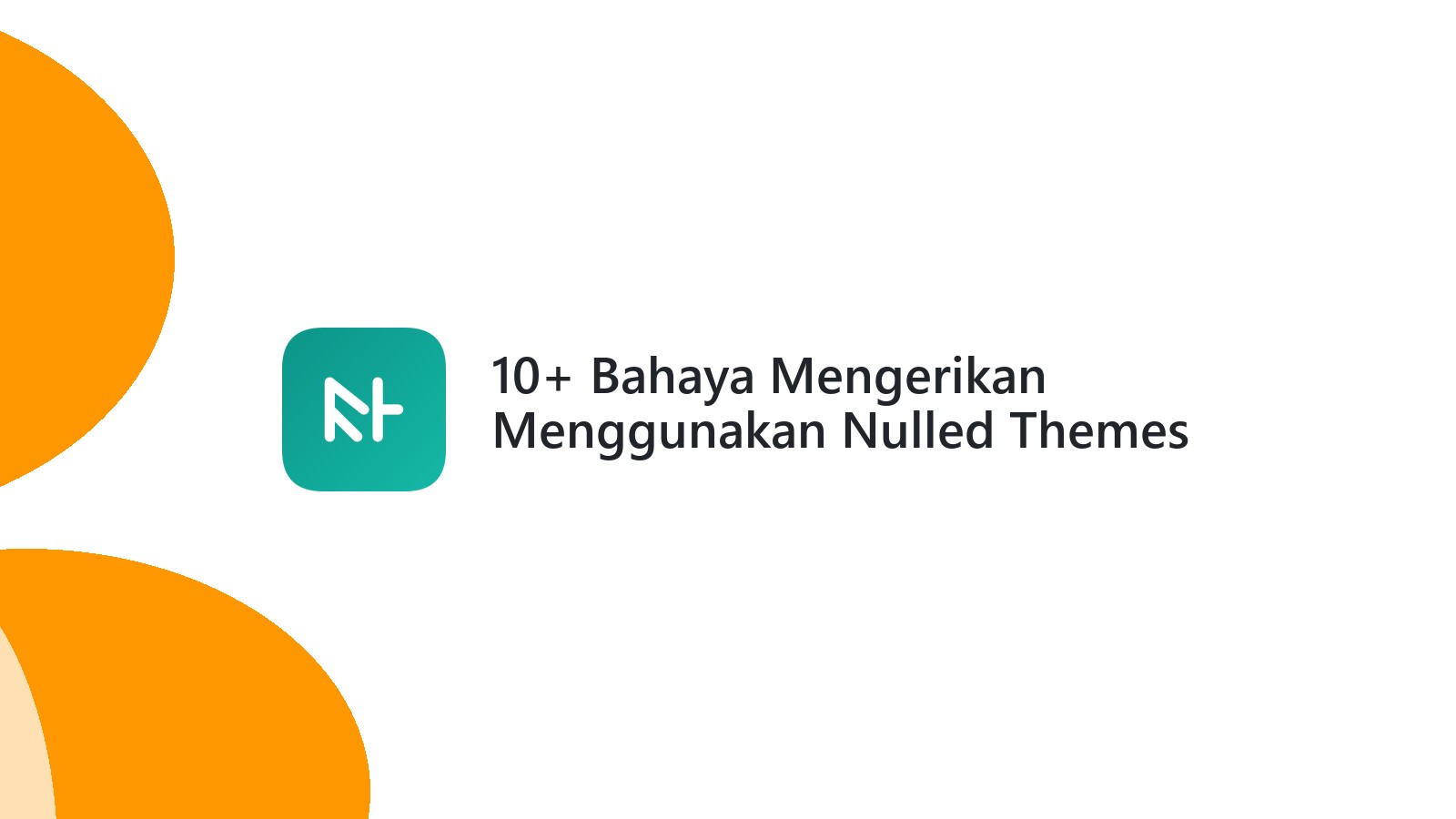 10+ Bahaya Mengerikan Menggunakan Nulled Themes dan Plugins