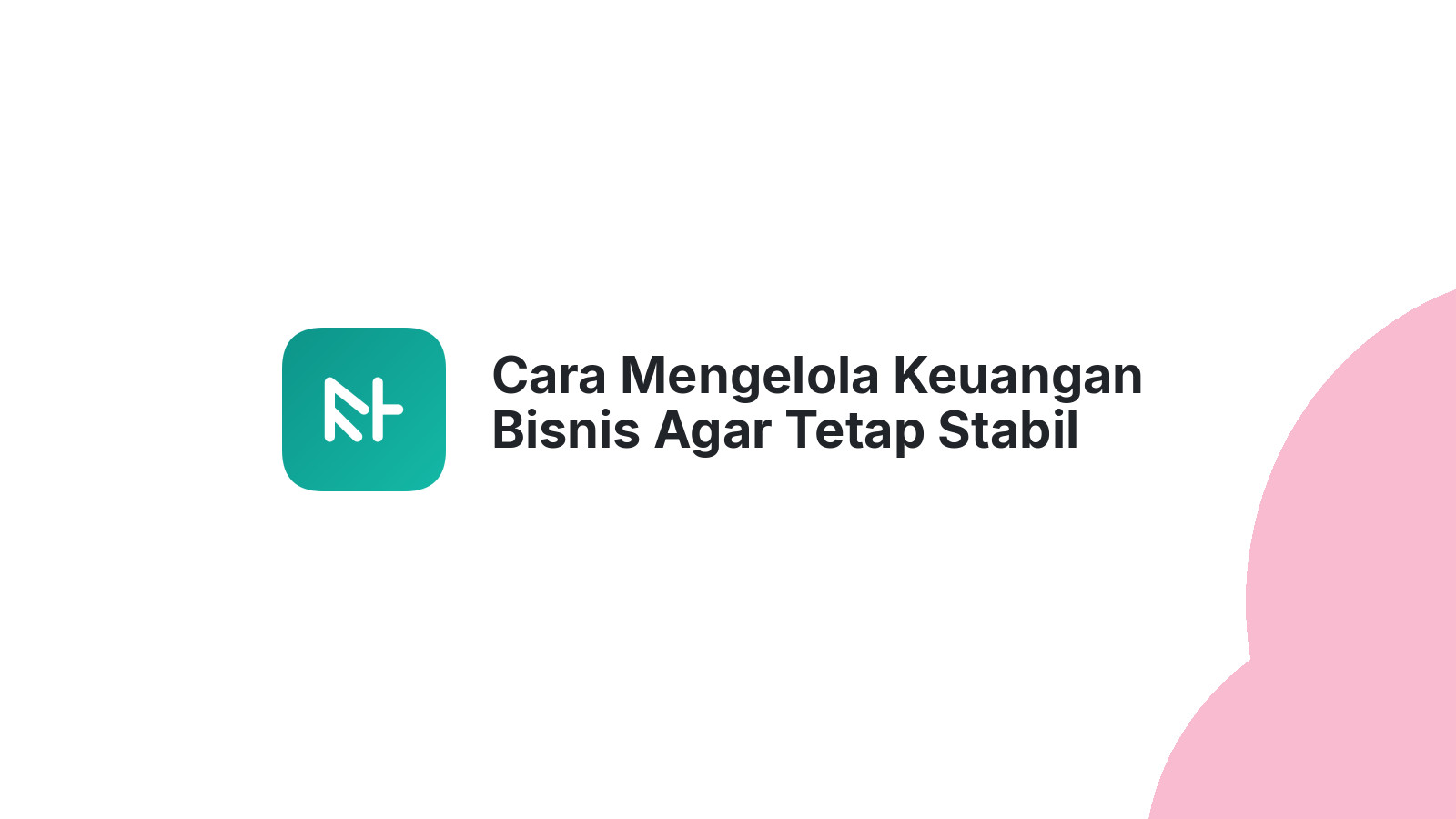 Cara Mengelola Keuangan Bisnis Agar Tetap Stabil