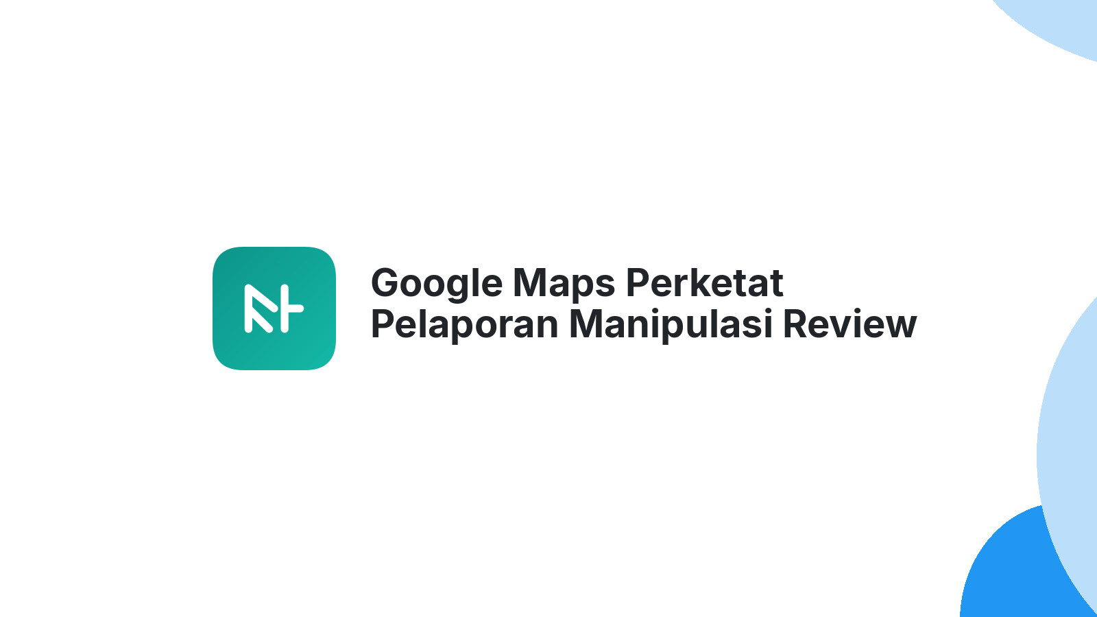 Google Maps Perketat Pelaporan Manipulasi Review