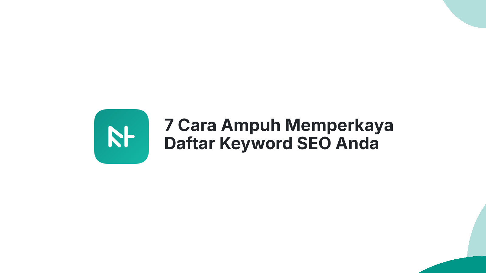 7 Cara Ampuh Memperkaya Daftar Keyword SEO Anda