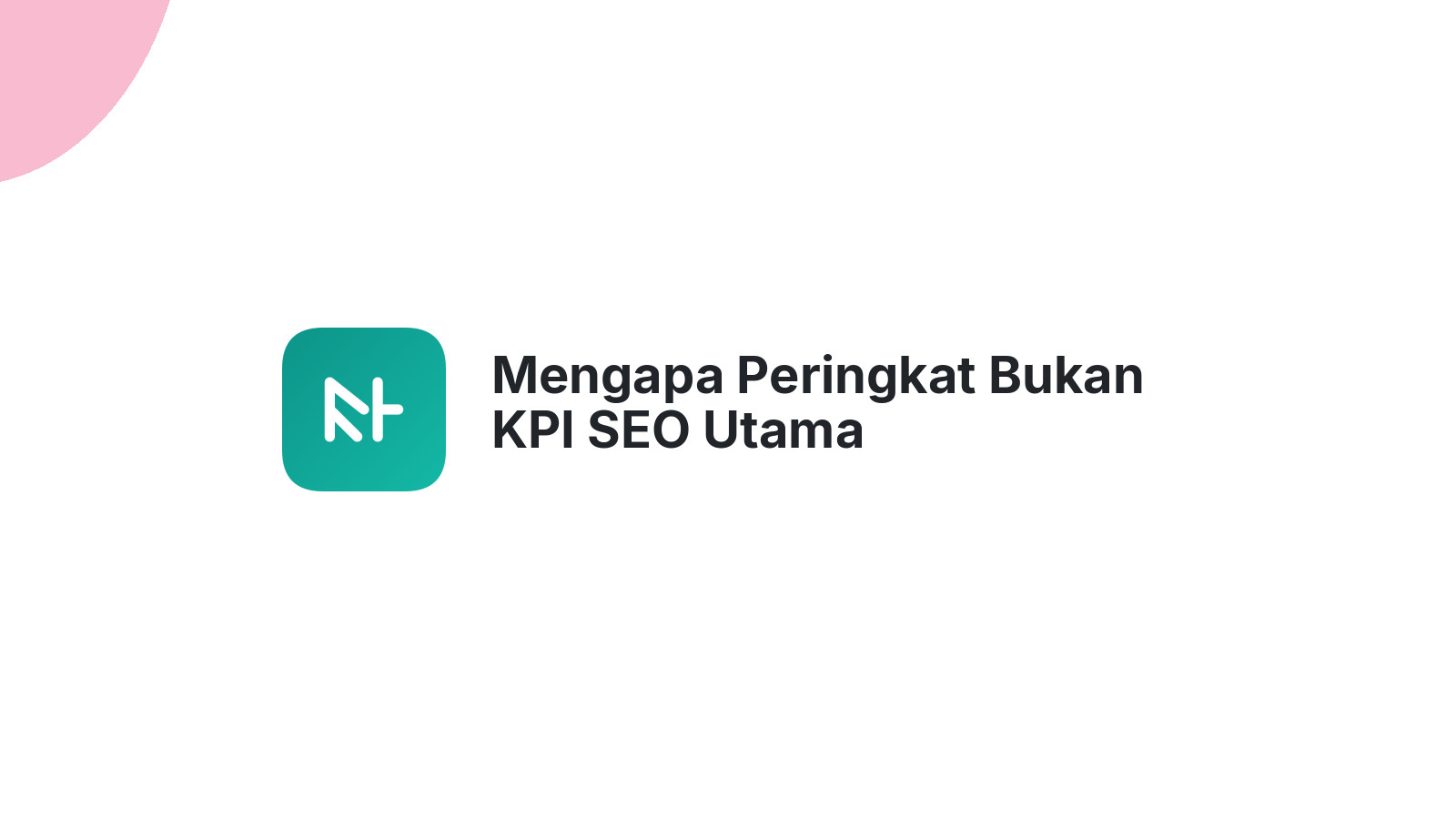 Mengapa Peringkat Bukan KPI SEO Utama