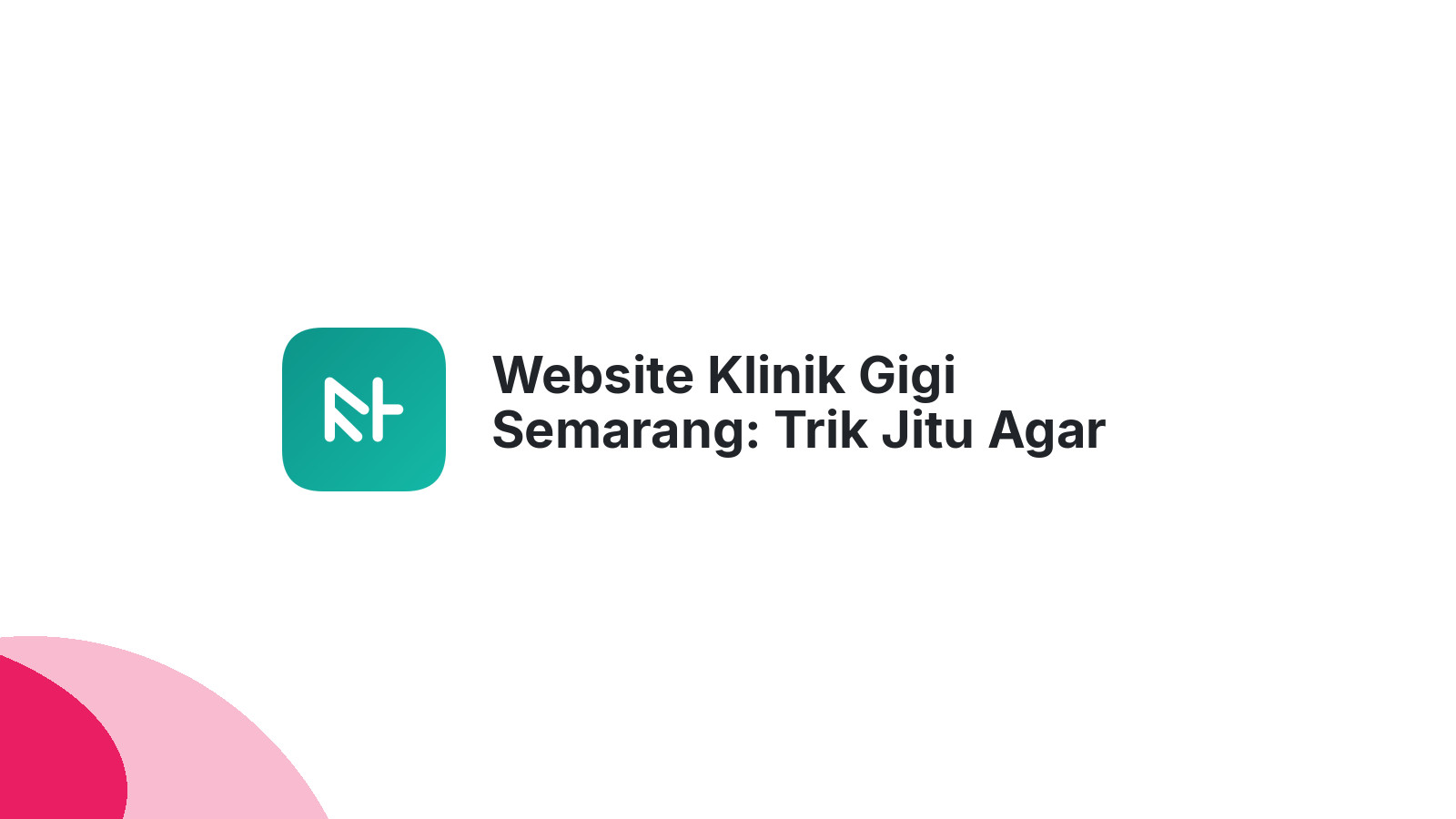 Website Klinik Gigi Semarang: Trik Jitu Agar Selalu Dicari Pasien