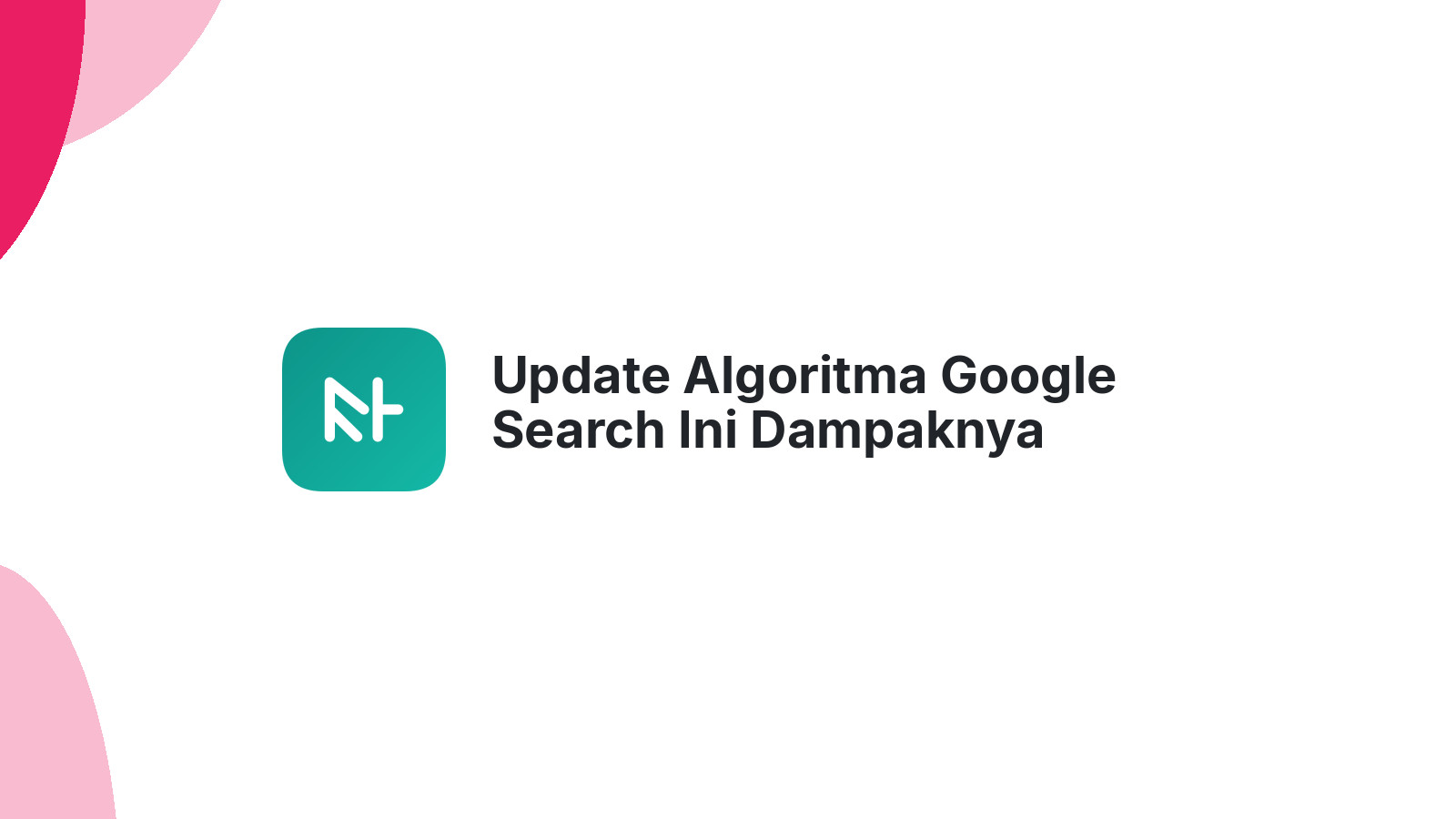 Update Algoritma Google Search Ini Dampaknya