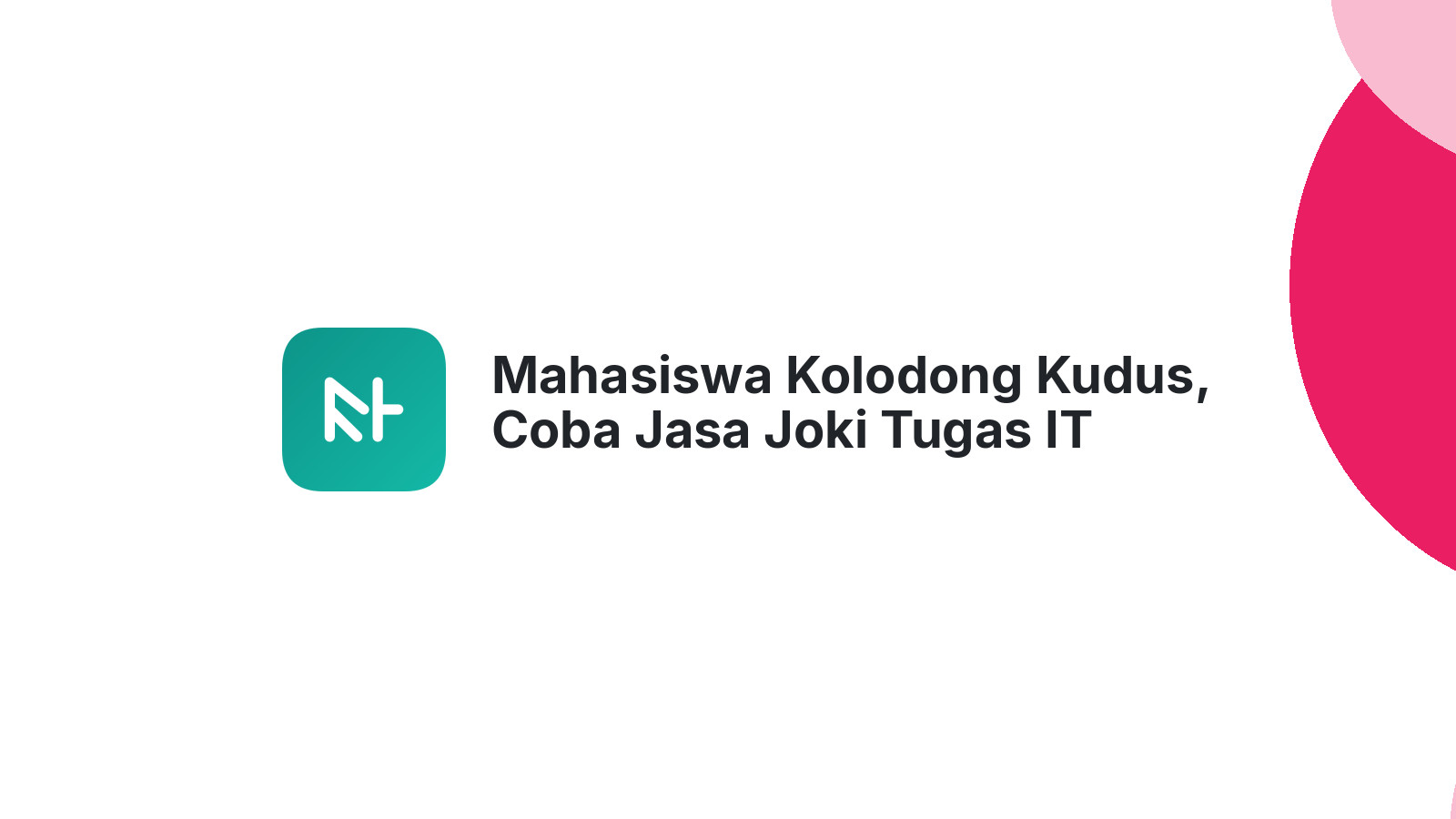 Mahasiswa Kolodong Kudus, Coba Jasa Joki Tugas IT Terpercaya