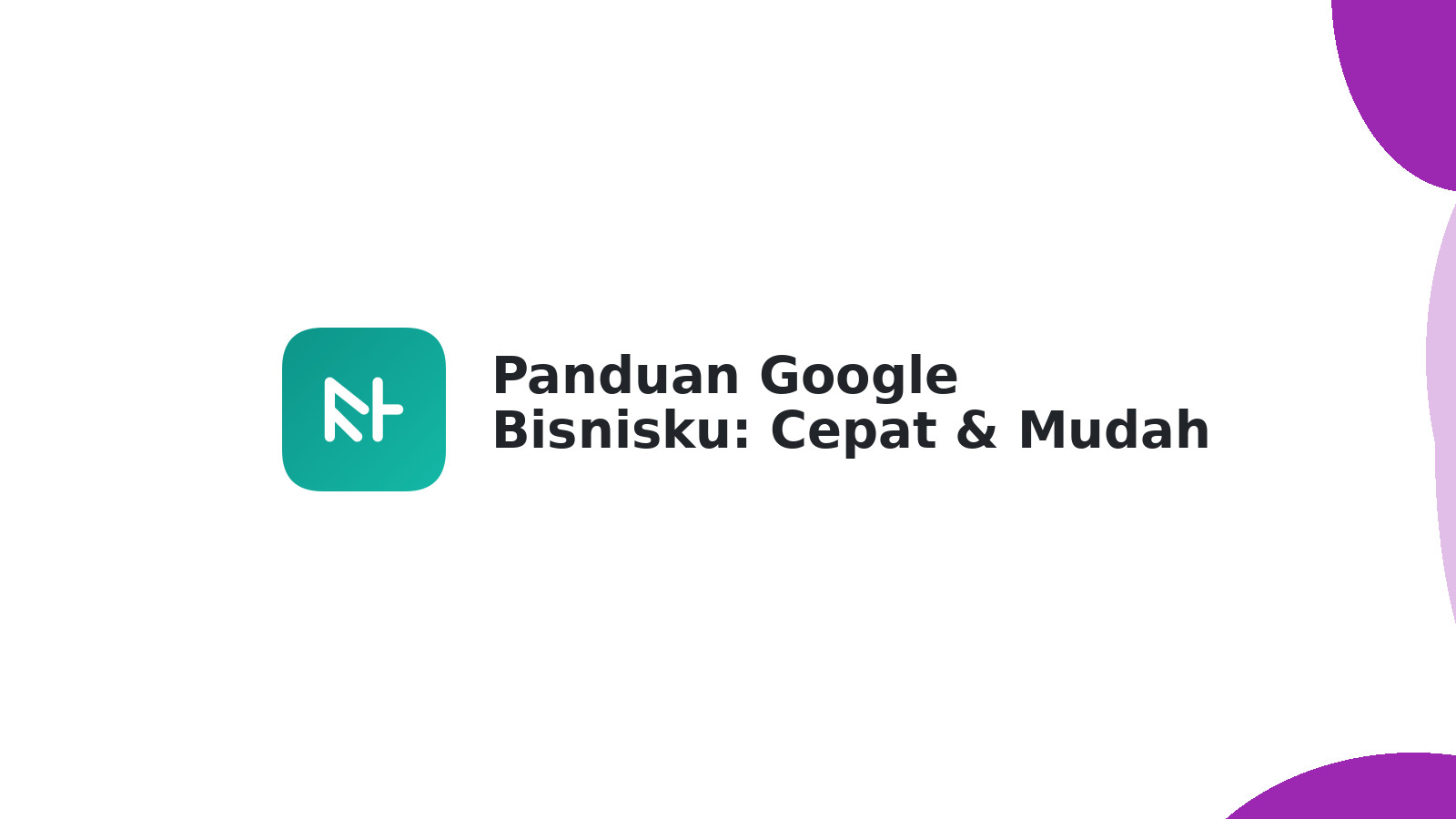 Panduan Google Bisnisku: Cepat & Mudah untuk Bisnis Anda