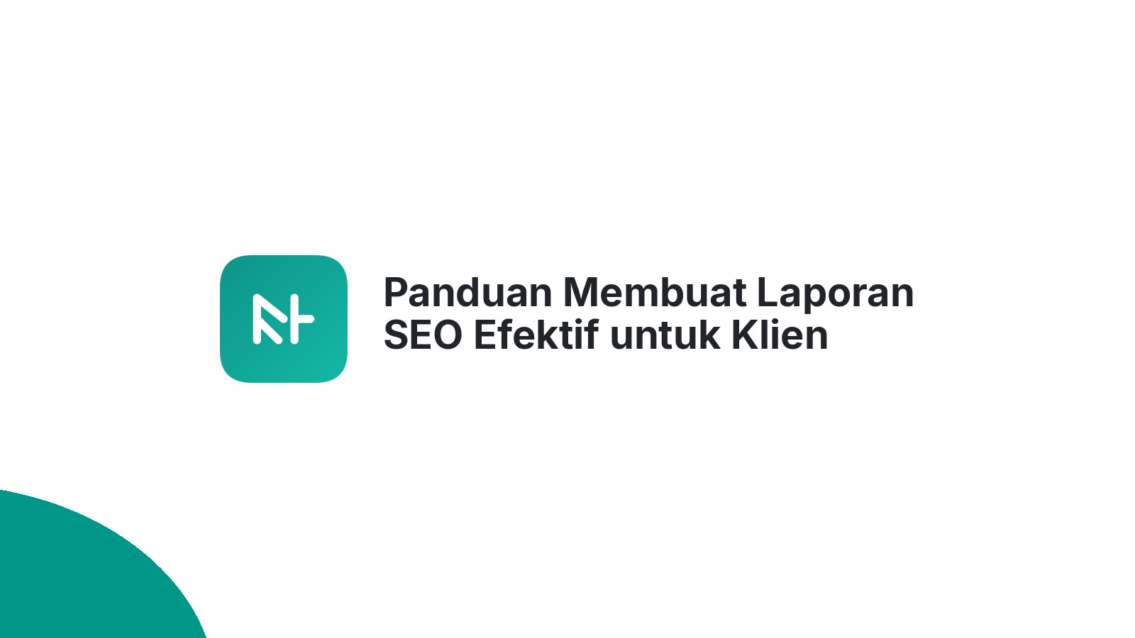 Panduan Membuat Laporan SEO Efektif untuk Klien