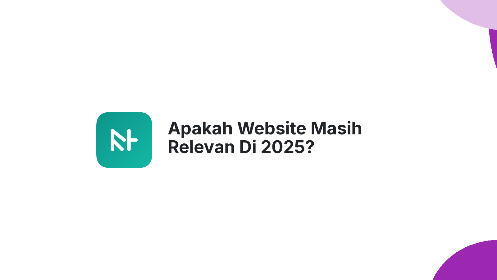 Apakah Website Masih Relevan Di 2025? Jawabannya Iya!