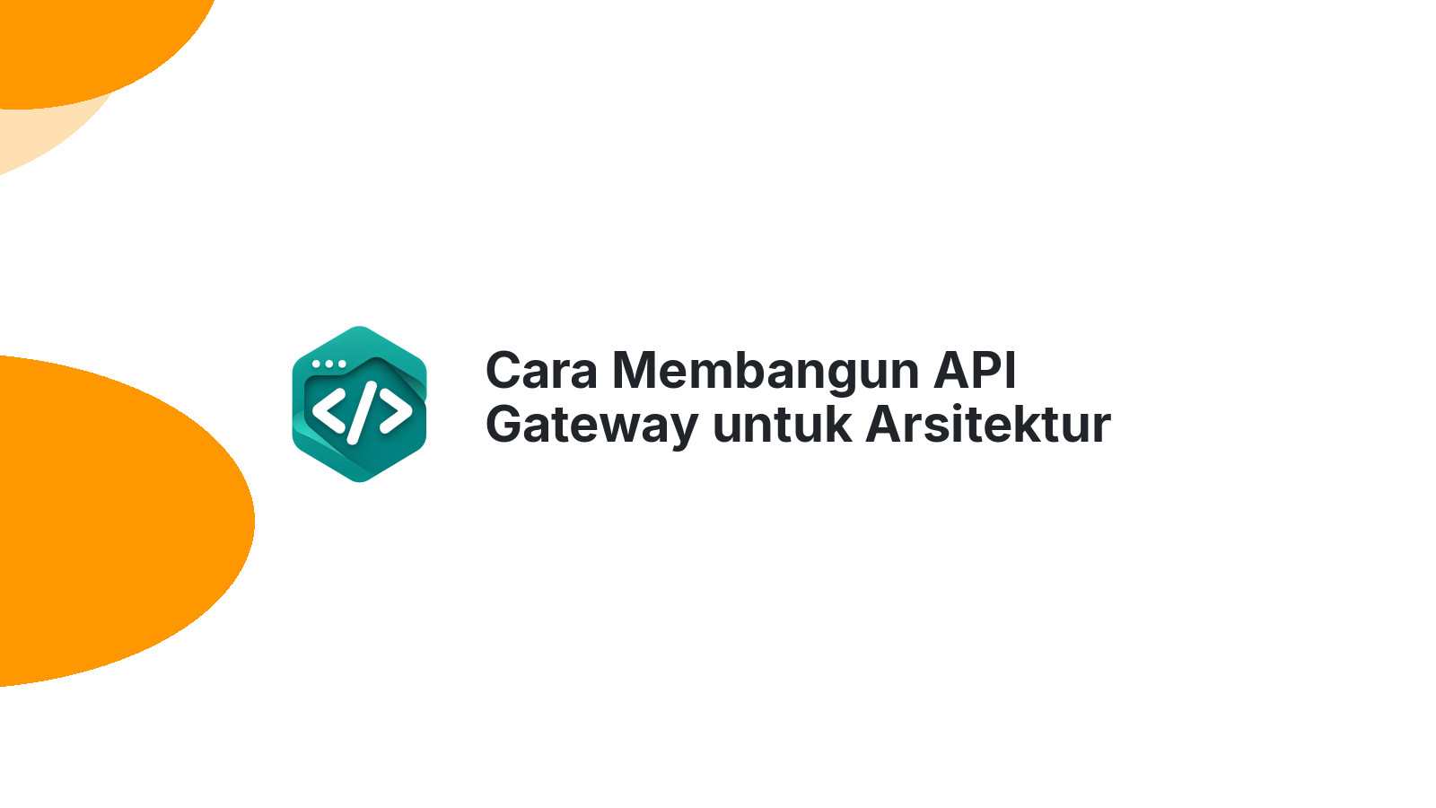 Cara Membangun API Gateway untuk Arsitektur Microservices Modern