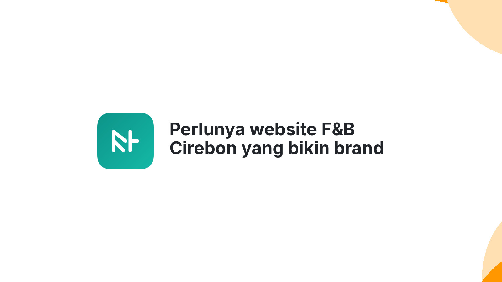 Perlunya website F&B Cirebon yang bikin brand Anda makin dipercaya.