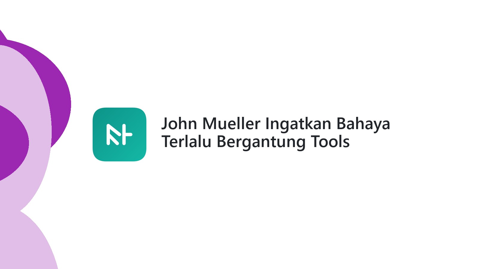 John Mueller Ingatkan Bahaya Terlalu Bergantung Tools