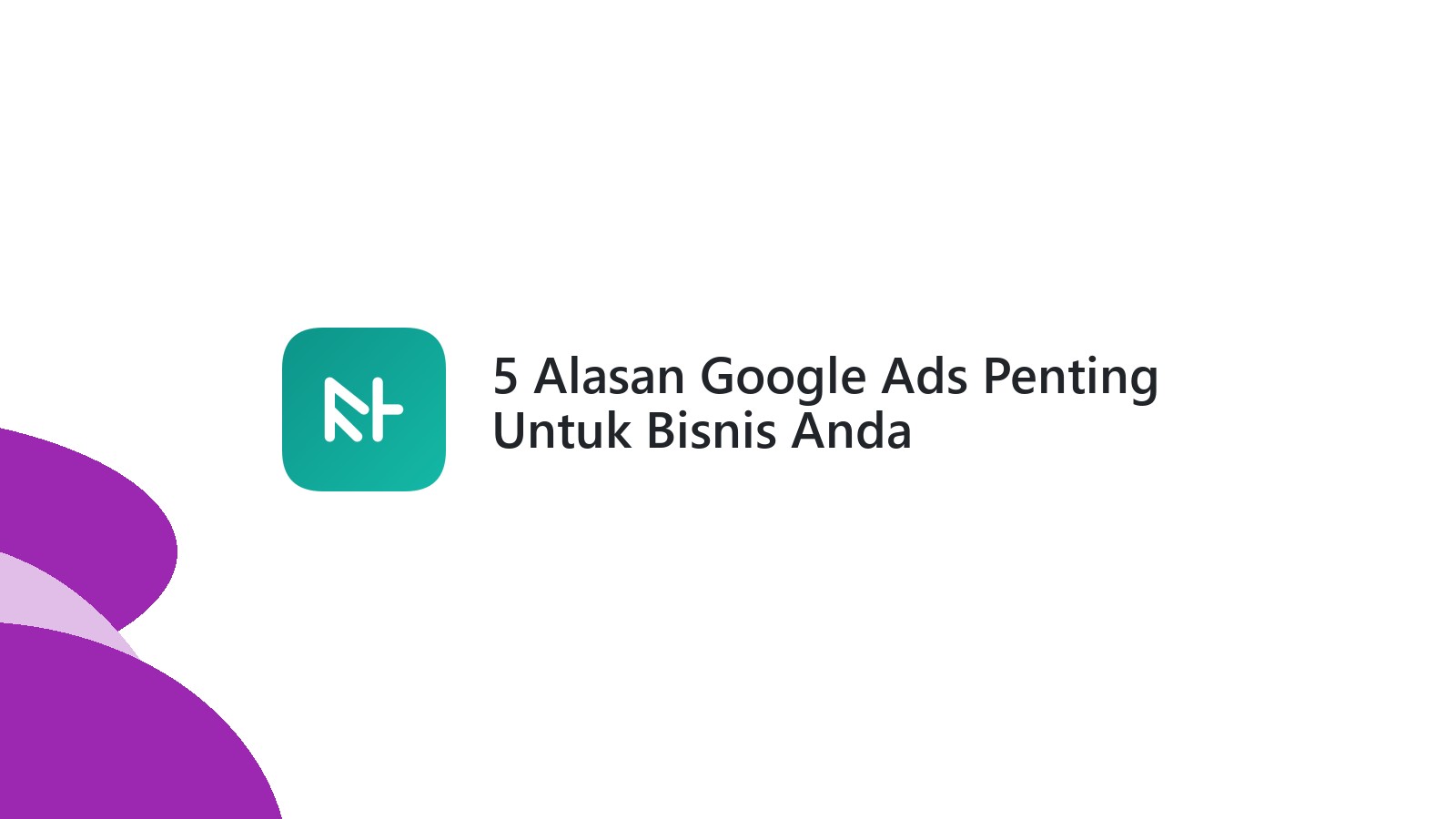 5 Alasan Google Ads Penting Untuk Bisnis Anda