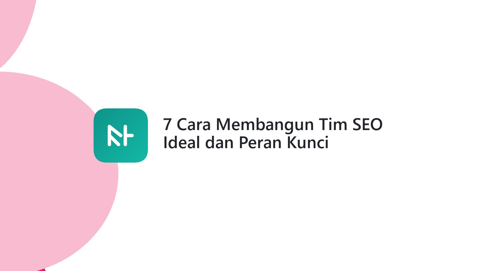 7 Cara Membangun Tim SEO Ideal dan Peran Kunci