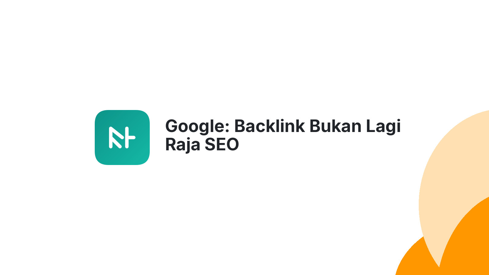 Google: Backlink Bukan Lagi Raja SEO
