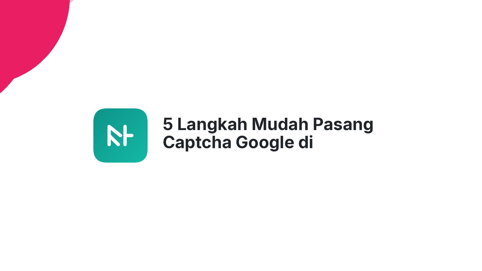 5 Langkah Mudah Pasang Captcha Google di WordPress
