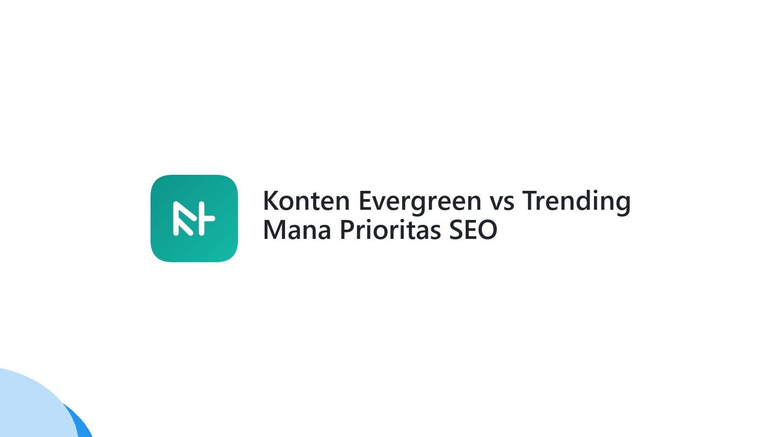 Konten Evergreen vs Trending Mana Prioritas SEO