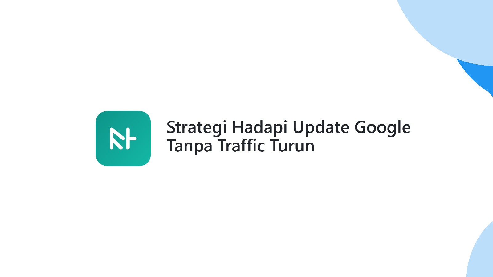 Strategi Hadapi Update Google Tanpa Traffic Turun