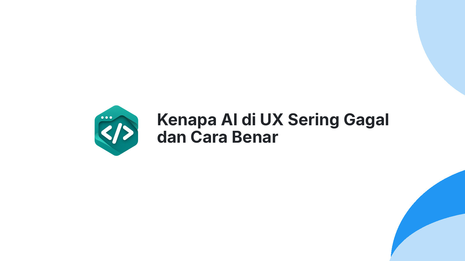 Kenapa AI di UX Sering Gagal dan Cara Benar Menggunakannya