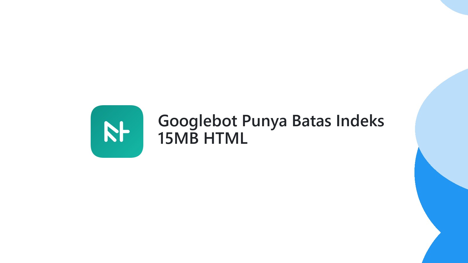 Googlebot Punya Batas Indeks 15MB HTML