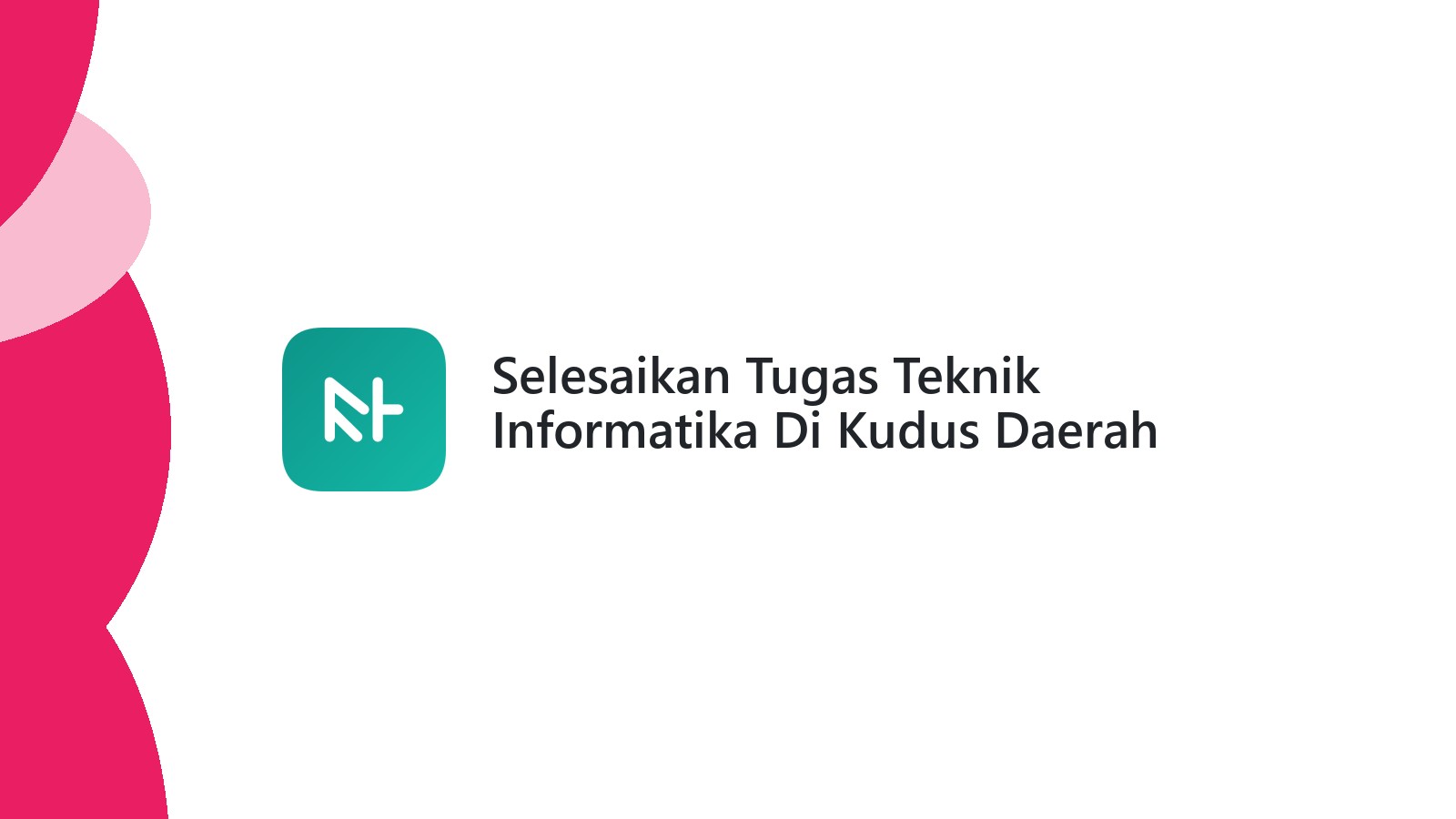 Selesaikan Tugas Teknik Informatika Di Kudus Daerah Tumpangkrasak