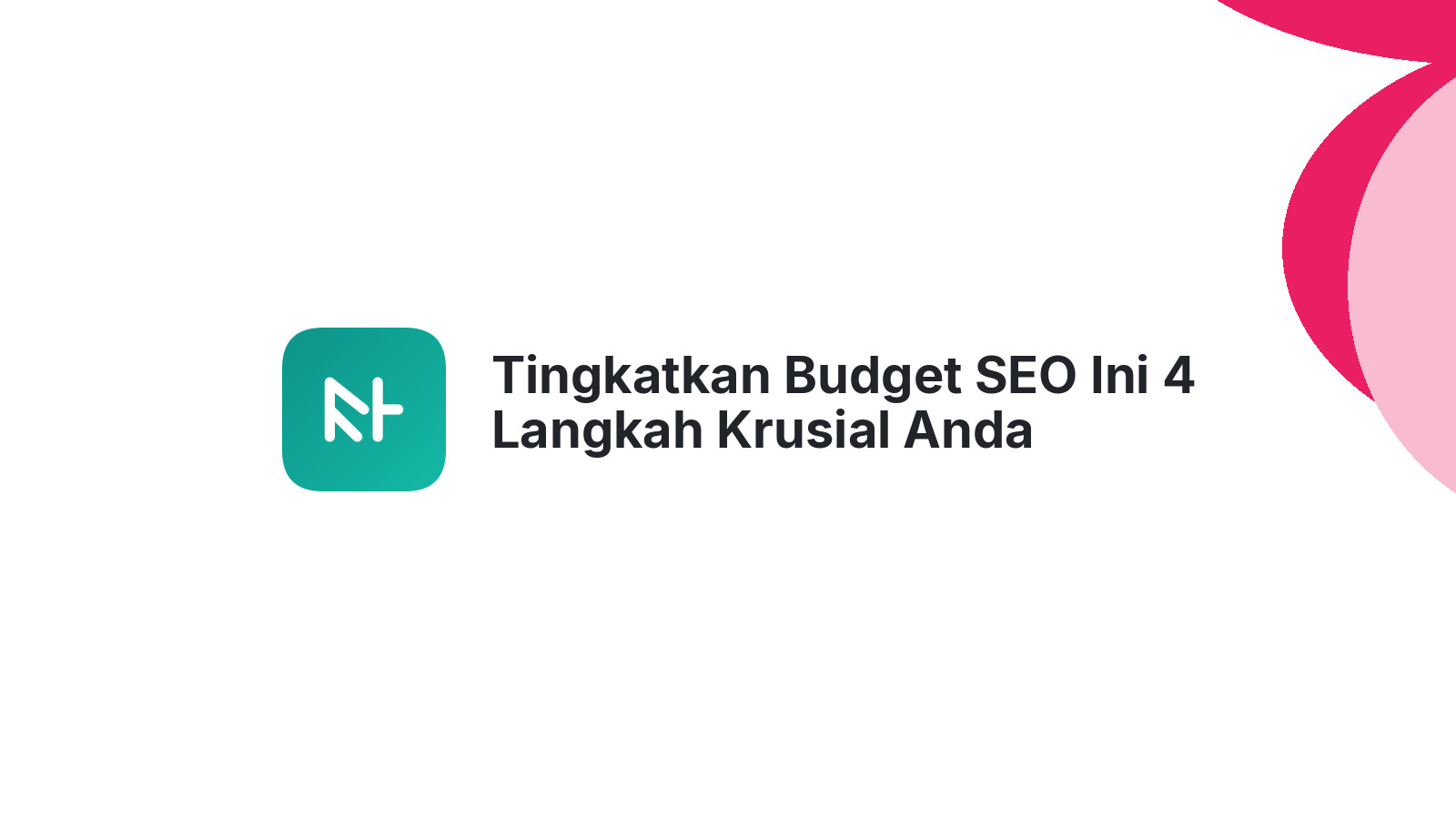 Tingkatkan Budget SEO Ini 4 Langkah Krusial Anda