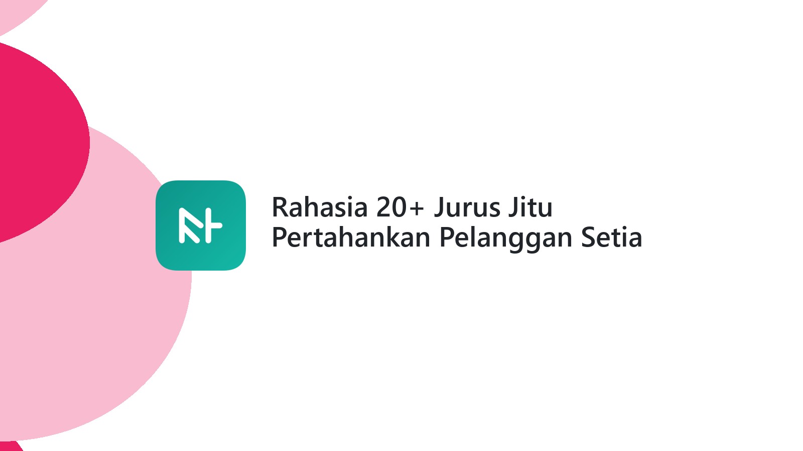 Rahasia 20+ Jurus Jitu Pertahankan Pelanggan Setia Bisnis Anda