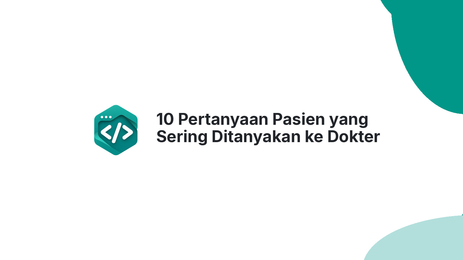 10 Pertanyaan Pasien yang Sering Ditanyakan ke Dokter di Klinik