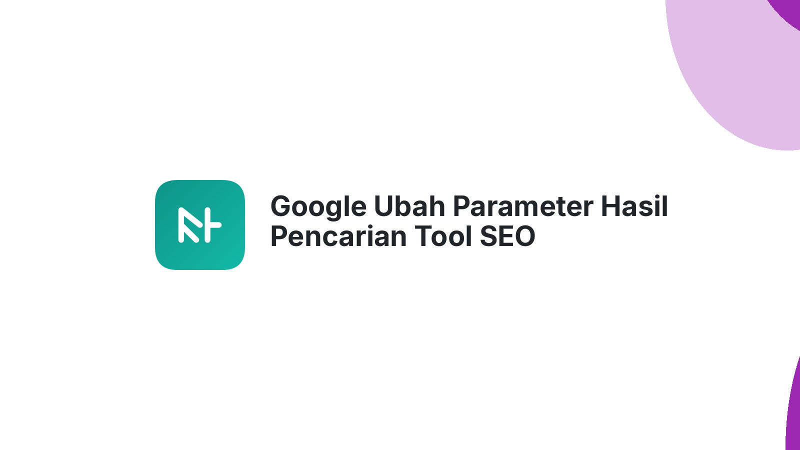 Google Ubah Parameter Hasil Pencarian Tool SEO Terpengaruh